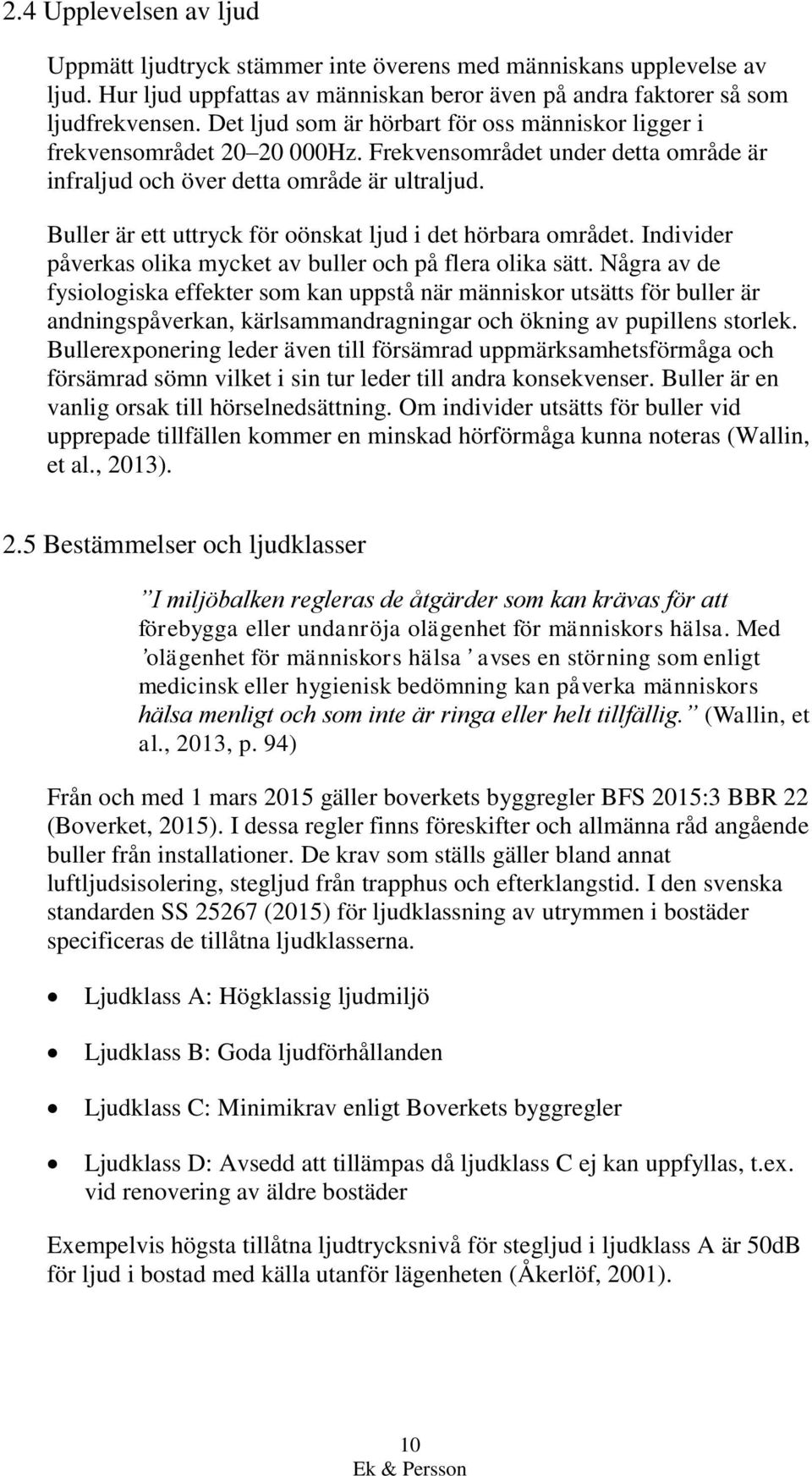 Buller är ett uttryck för oönskat ljud i det hörbara området. Individer påverkas olika mycket av buller och på flera olika sätt.