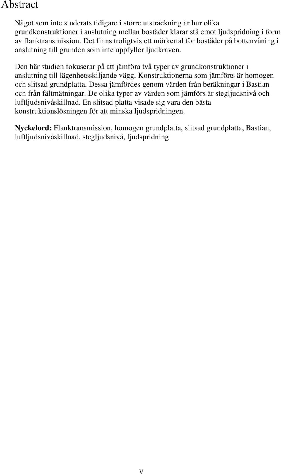 Den här studien fokuserar på att jämföra två typer av grundkonstruktioner i anslutning till lägenhetsskiljande vägg. Konstruktionerna som jämförts är homogen och slitsad grundplatta.