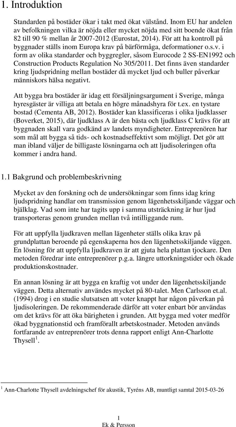 För att ha kontroll på byggnader ställs inom Europa krav på bärförmåga, deformationer o.s.v. i form av olika standarder och byggregler, såsom Eurocode 2 SS-EN1992 och Construction Products Regulation No 305/2011.