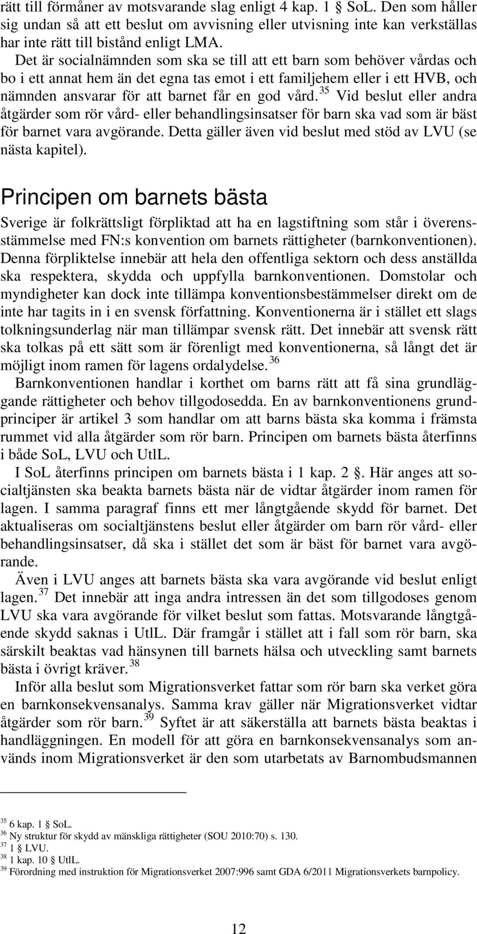 35 Vid beslut eller andra åtgärder som rör vård- eller behandlingsinsatser för barn ska vad som är bäst för barnet vara avgörande. Detta gäller även vid beslut med stöd av LVU (se nästa kapitel).