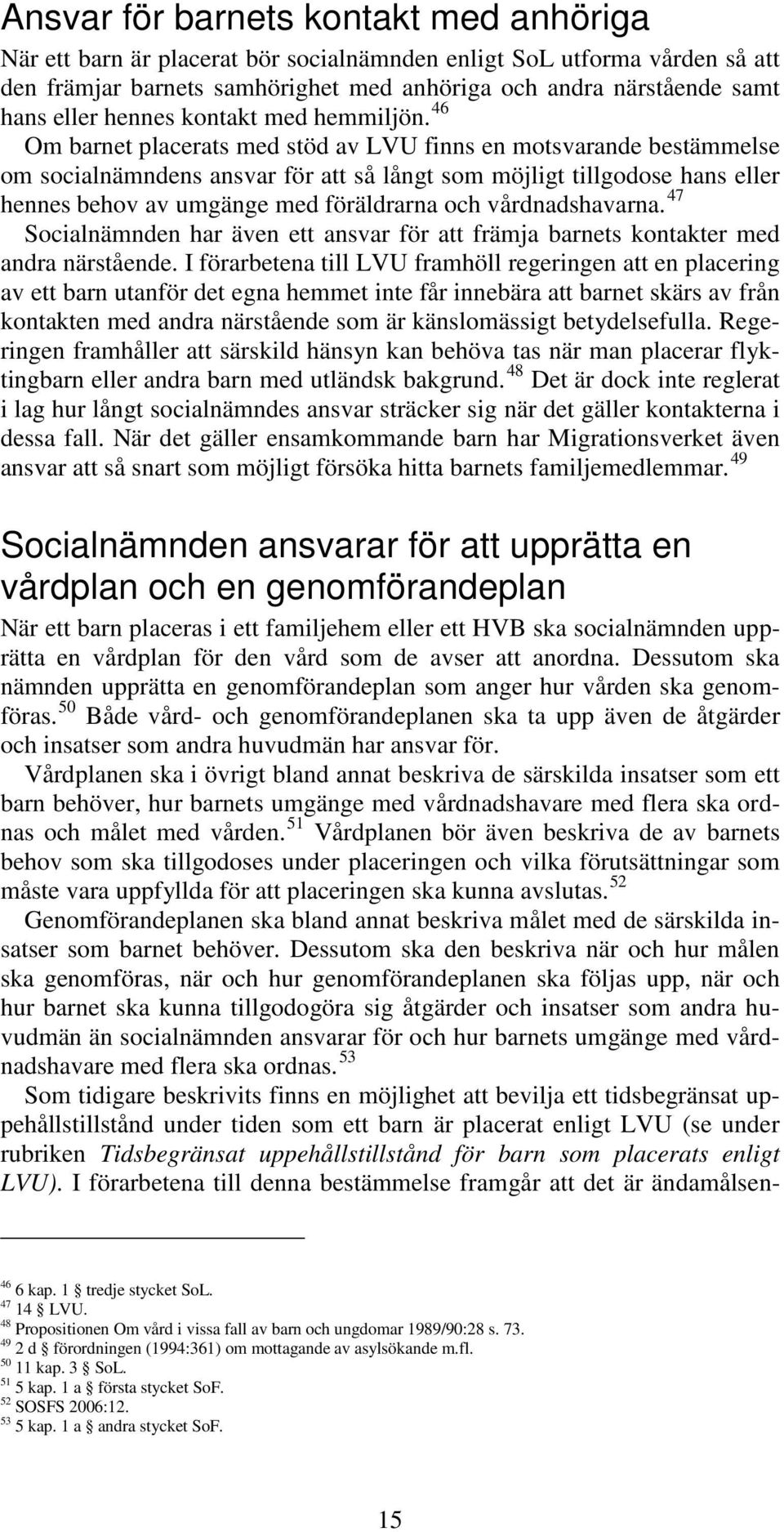 46 Om barnet placerats med stöd av LVU finns en motsvarande bestämmelse om socialnämndens ansvar för att så långt som möjligt tillgodose hans eller hennes behov av umgänge med föräldrarna och