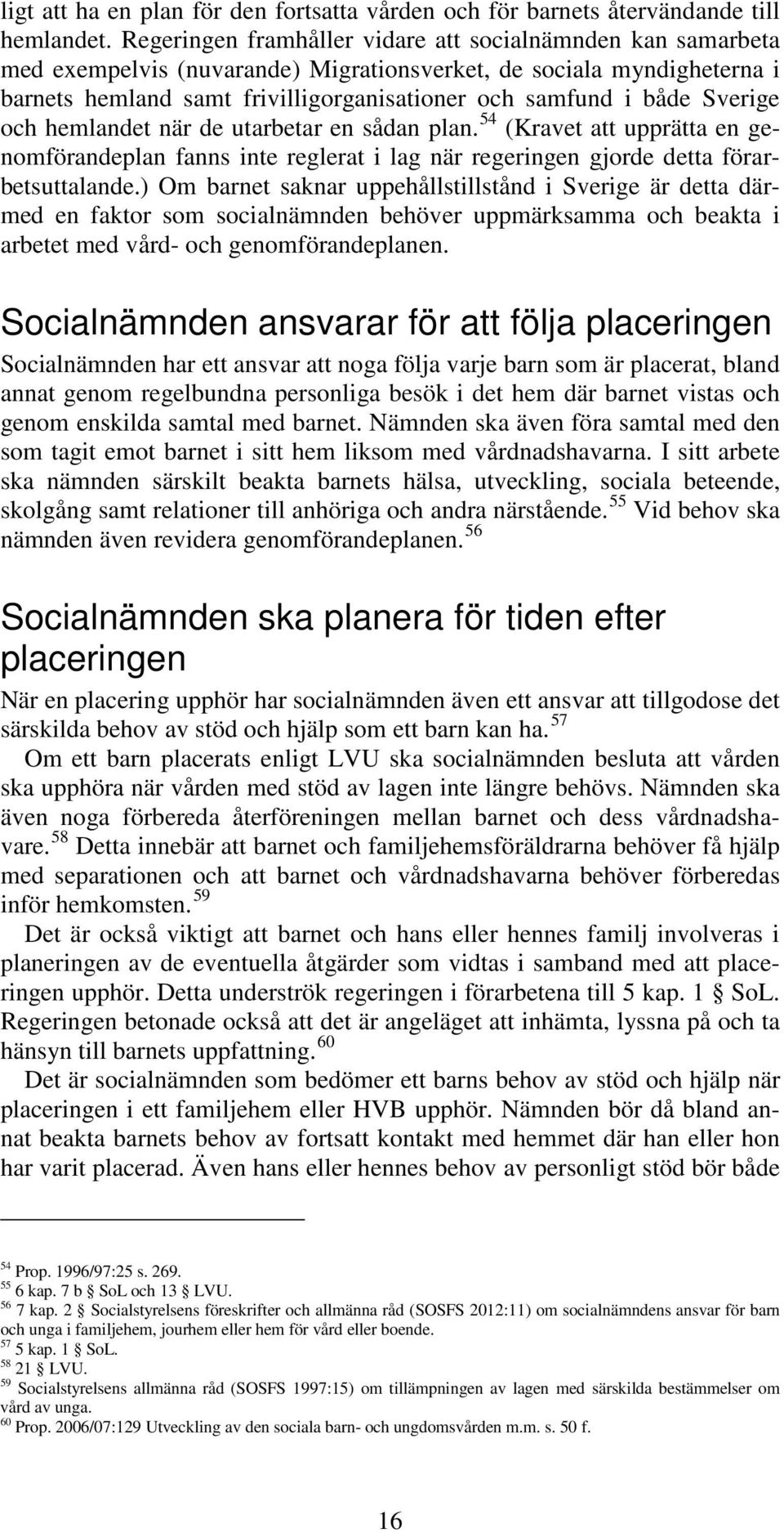 Sverige och hemlandet när de utarbetar en sådan plan. 54 (Kravet att upprätta en genomförandeplan fanns inte reglerat i lag när regeringen gjorde detta förarbetsuttalande.