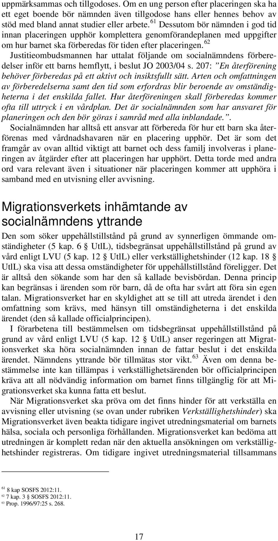 62 Justitieombudsmannen har uttalat följande om socialnämndens förberedelser inför ett barns hemflytt, i beslut JO 2003/04 s.