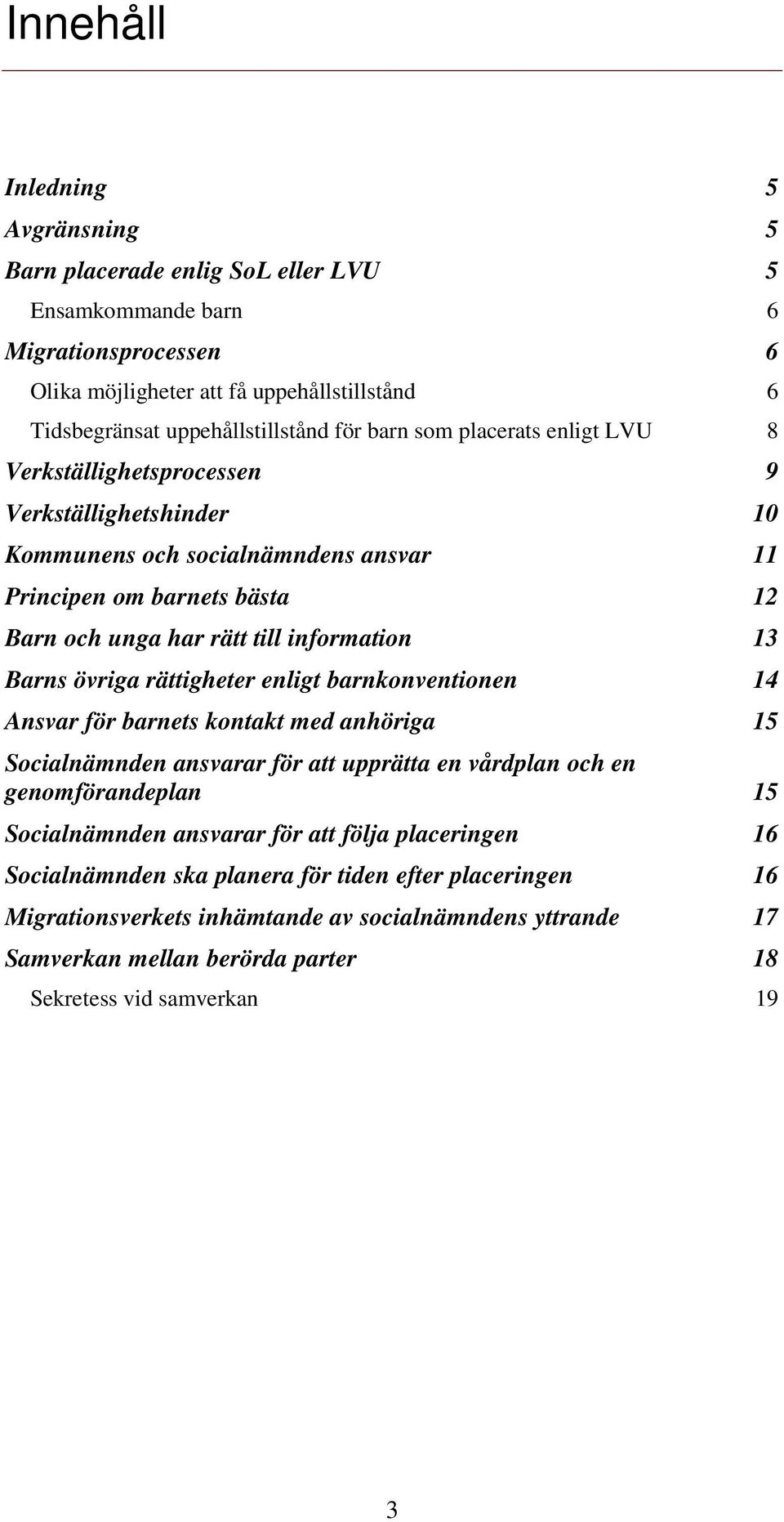 Barns övriga rättigheter enligt barnkonventionen 14 Ansvar för barnets kontakt med anhöriga 15 Socialnämnden ansvarar för att upprätta en vårdplan och en genomförandeplan 15 Socialnämnden ansvarar