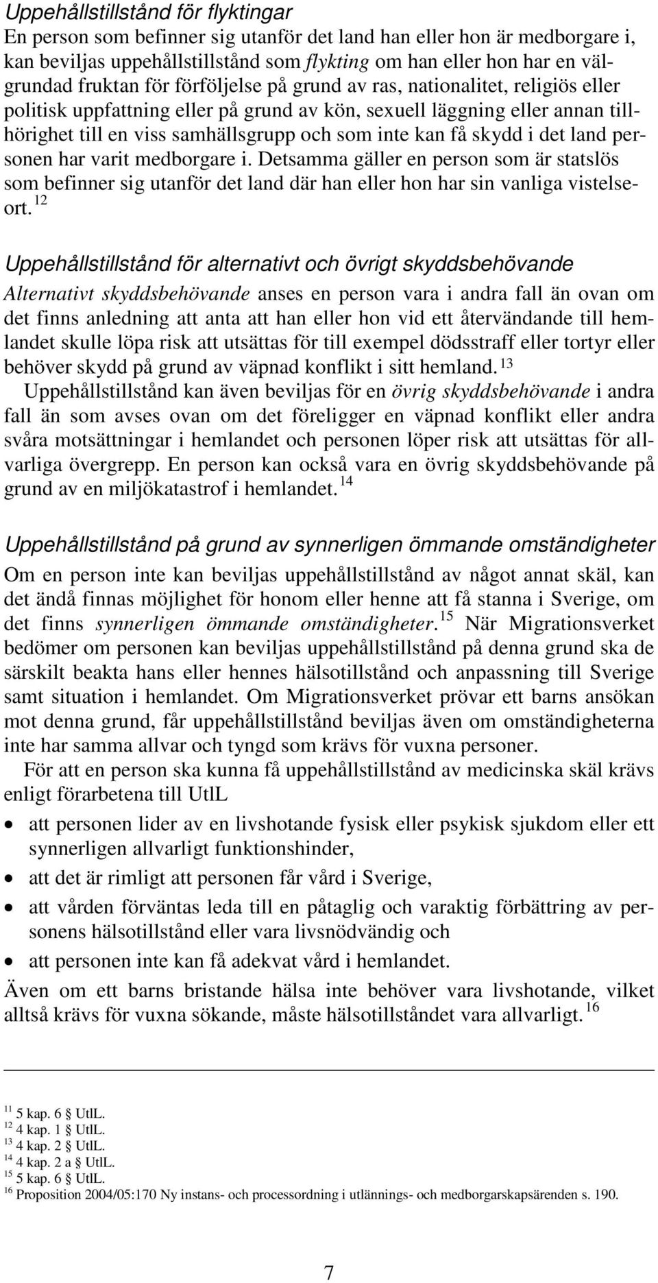 skydd i det land personen har varit medborgare i. Detsamma gäller en person som är statslös som befinner sig utanför det land där han eller hon har sin vanliga vistelseort.