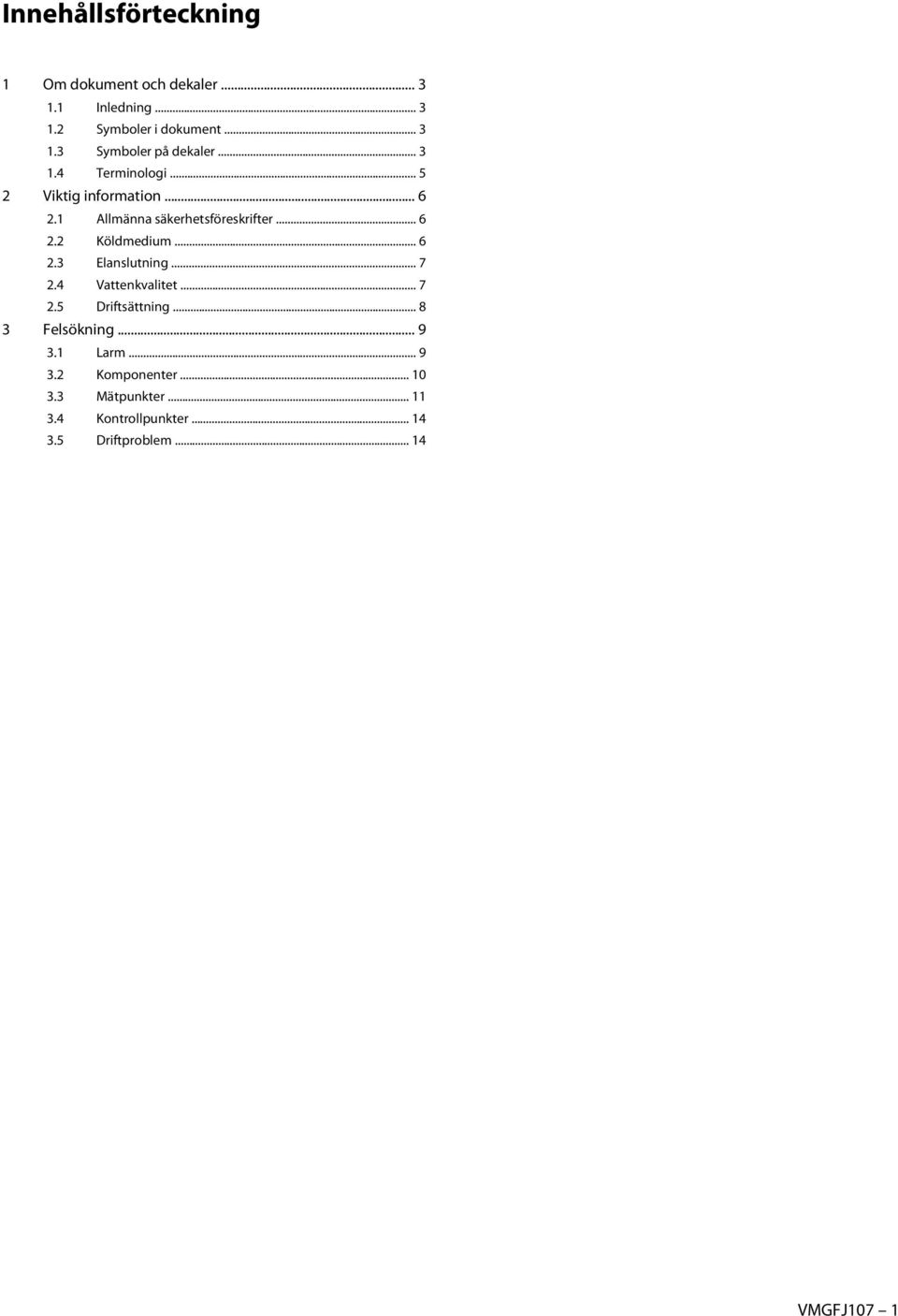 .. 6 2.3 Elanslutning... 7 2.4 Vattenkvalitet... 7 2.5 Driftsättning... 8 3 Felsökning... 9 3.1 Larm... 9 3.2 Komponenter.