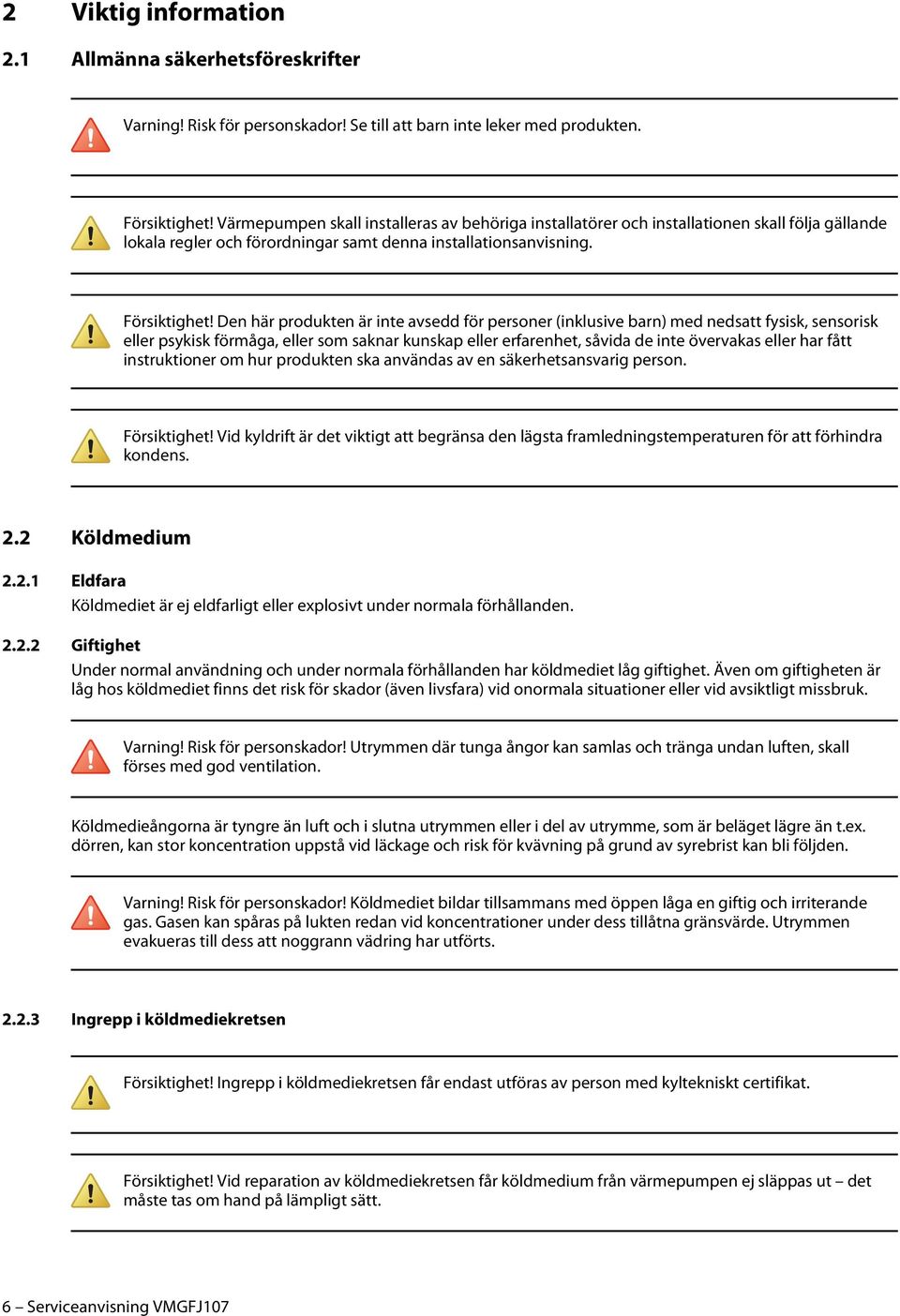 Den här produkten är inte avsedd för personer (inklusive barn) med nedsatt fysisk, sensorisk eller psykisk förmåga, eller som saknar kunskap eller erfarenhet, såvida de inte övervakas eller har fått