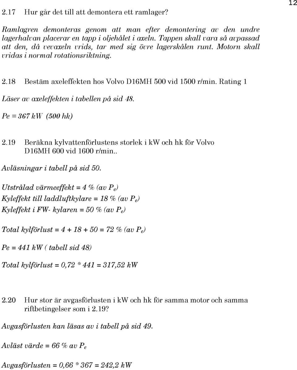 18 Bestäm axeleffekten hos Volvo D16MH 500 vid 1500 r/min. Rating 1 Läser av axeleffekten i tabellen på sid 48. Pe = 367 kw (500 hk) 2.