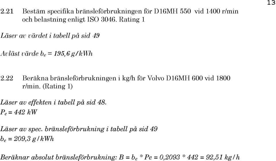 22 Beräkna bränsleförbrukningen i kg/h för Volvo D16MH 600 vid 1800 r/min.