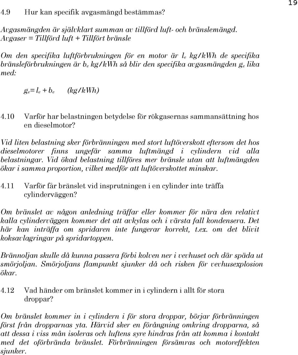 ge= le + be 4.10 (kg/kwh) Varför har belastningen betydelse för rökgasernas sammansättning hos en dieselmotor?