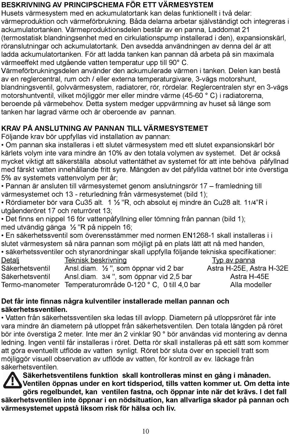 Värmeproduktionsdelen består av en panna, Laddomat 21 (termostatisk blandningsenhet med en cirkulationspump installerad i den), expansionskärl, röranslutningar och ackumulatortank.