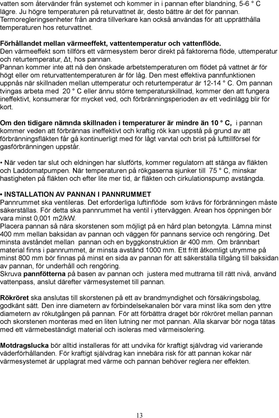 Den värmeeffekt som tillförs ett värmesystem beror direkt på faktorerna flöde, uttemperatur och returtemperatur, Δt, hos pannan.