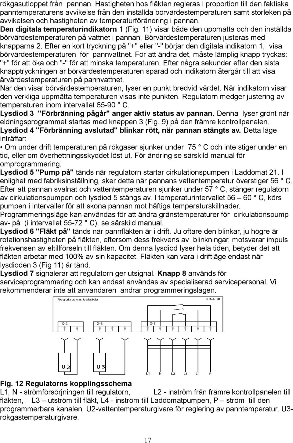 temperaturförändring i pannan. Den digitala temperaturindikatorn 1 (Fig. 11) visar både den uppmätta och den inställda börvärdestemperaturen på vattnet i pannan.