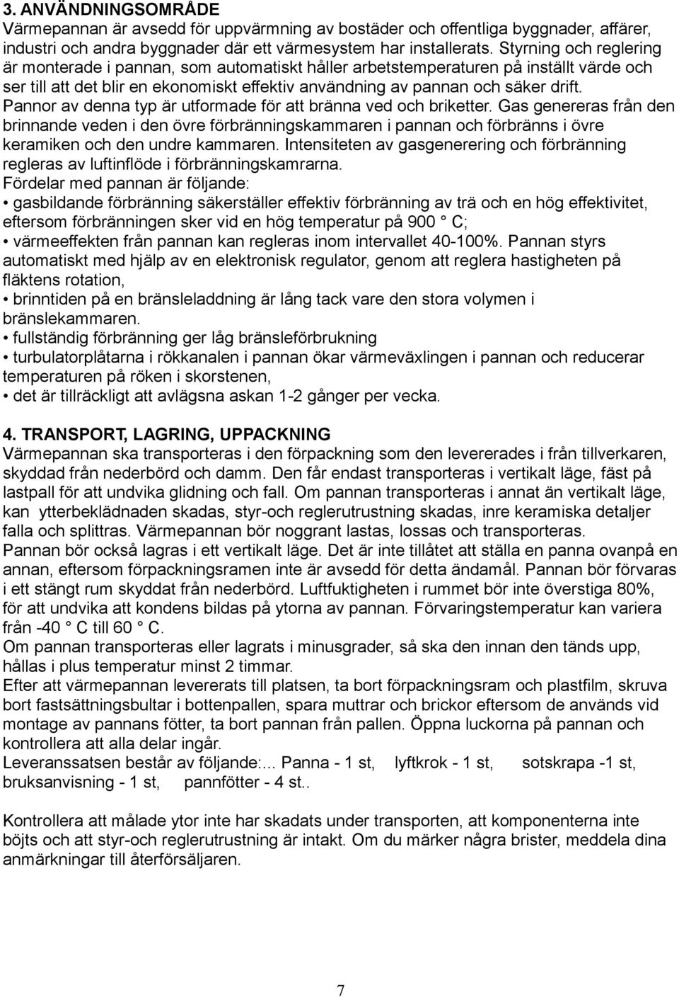 Pannor av denna typ är utformade för att bränna ved och briketter.