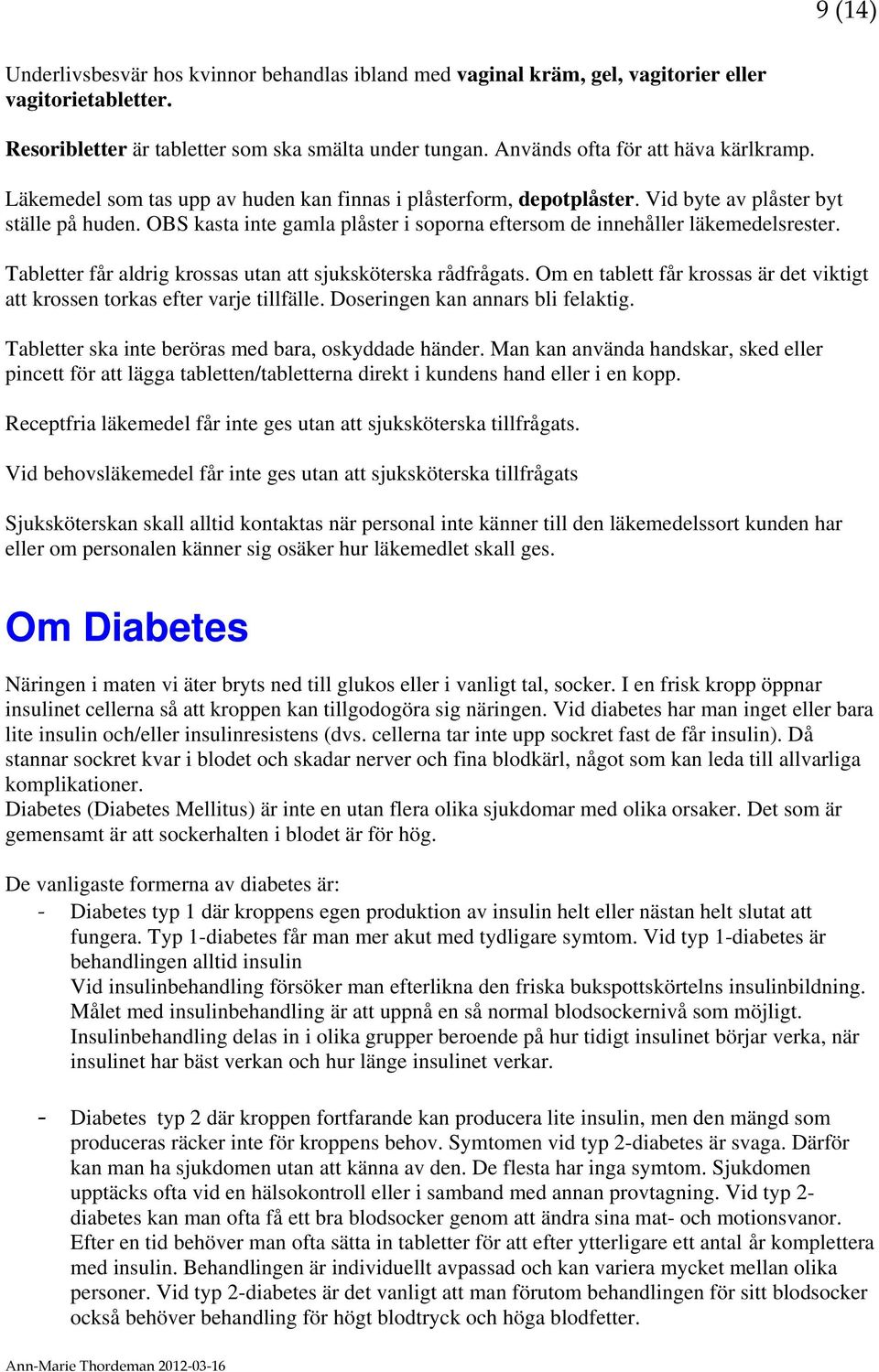 OBS kasta inte gamla plåster i soporna eftersom de innehåller läkemedelsrester. Tabletter får aldrig krossas utan att sjuksköterska rådfrågats.
