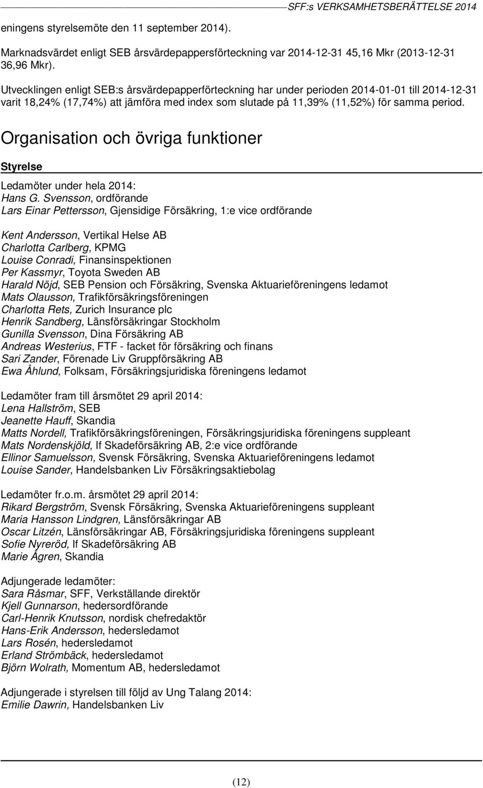 Organisation och övriga funktioner Styrelse Ledamöter under hela 2014: Hans G.