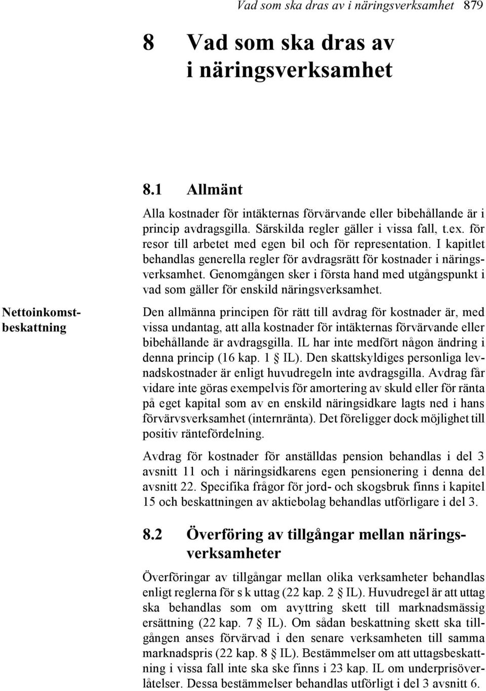 för resor till arbetet med egen bil och för representation. I kapitlet behandlas generella regler för avdragsrätt för kostnader i näringsverksamhet.