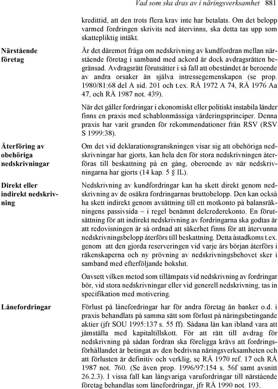 Är det däremot fråga om nedskrivning av kundfordran mellan närstående företag i samband med ackord är dock avdragsrätten begränsad.