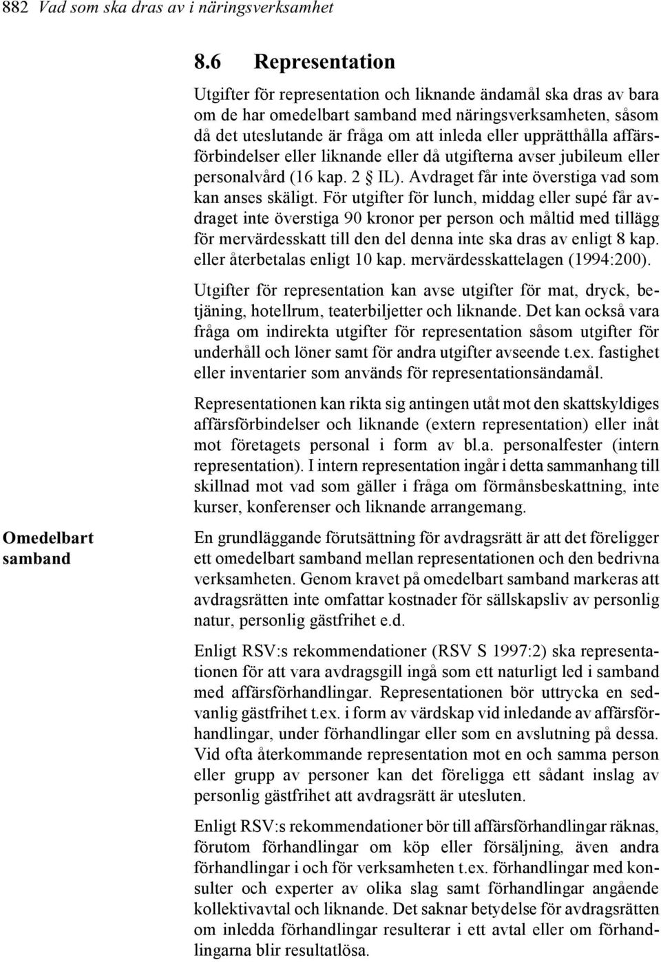 upprätthålla affärsförbindelser eller liknande eller då utgifterna avser jubileum eller personalvård (16 kap. 2 IL). Avdraget får inte överstiga vad som kan anses skäligt.