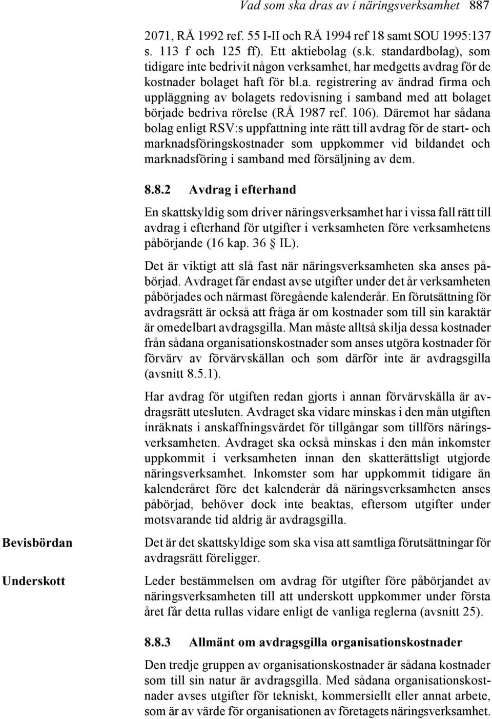 Däremot har sådana bolag enligt RSV:s uppfattning inte rätt till avdrag för de start- och marknadsföringskostnader som uppkommer vid bildandet och marknadsföring i samband med försäljning av dem.