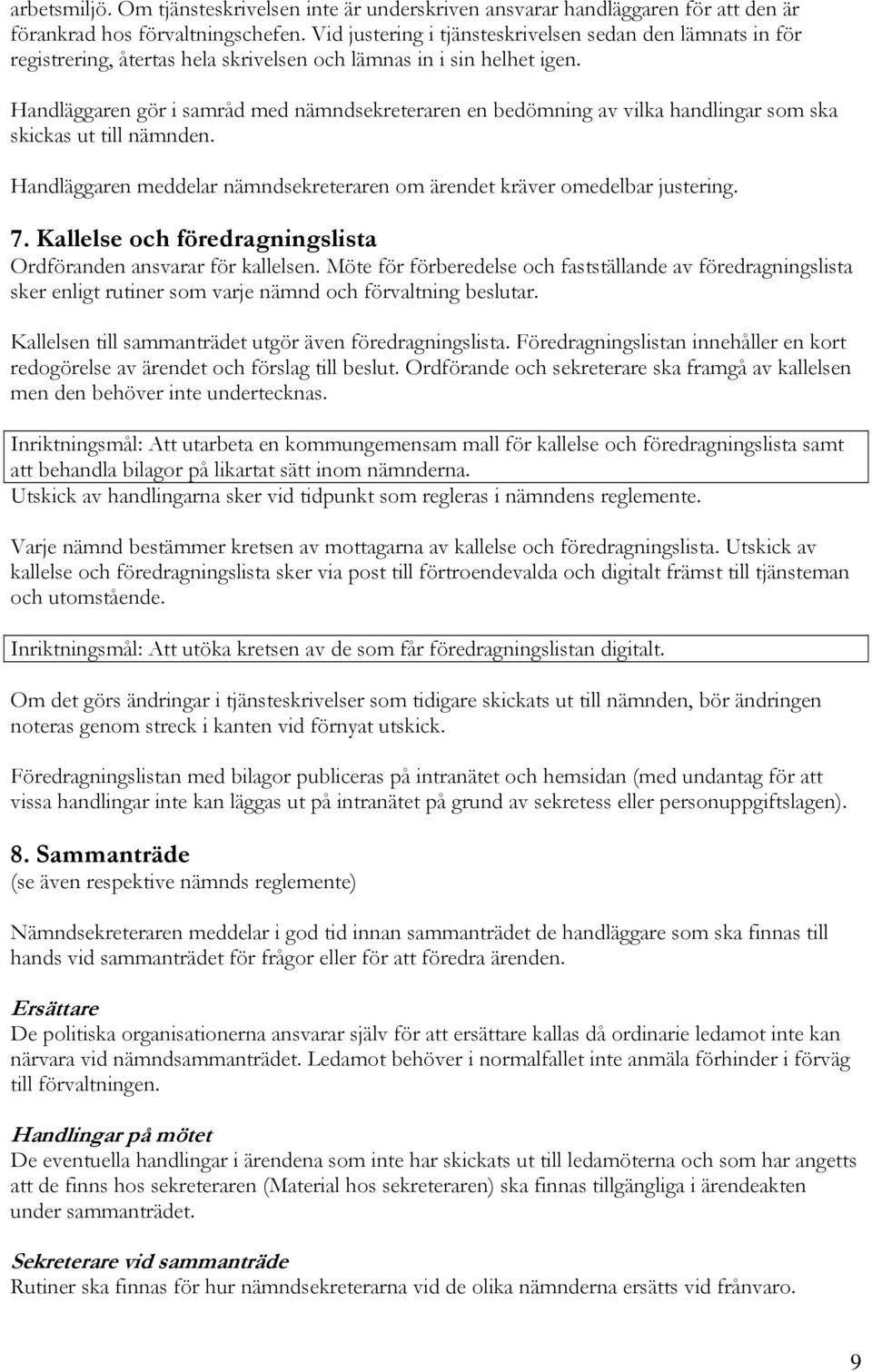 Handläggaren gör i samråd med nämndsekreteraren en bedömning av vilka handlingar som ska skickas ut till nämnden. Handläggaren meddelar nämndsekreteraren om ärendet kräver omedelbar justering. 7.