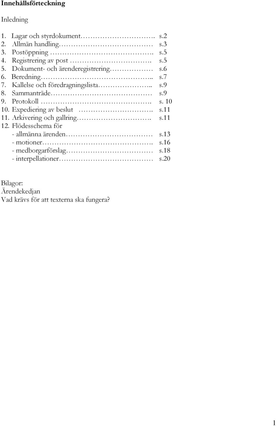 Sammanträde s.9 9. Protokoll. s. 10 10. Expediering av beslut. s.11 11. Arkivering och gallring. s.11 12.