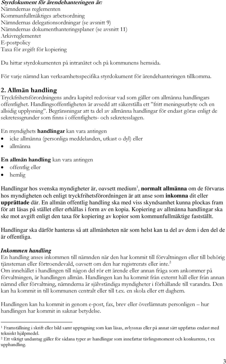 För varje nämnd kan verksamhetsspecifika styrdokument för ärendehanteringen tillkomma. 2.