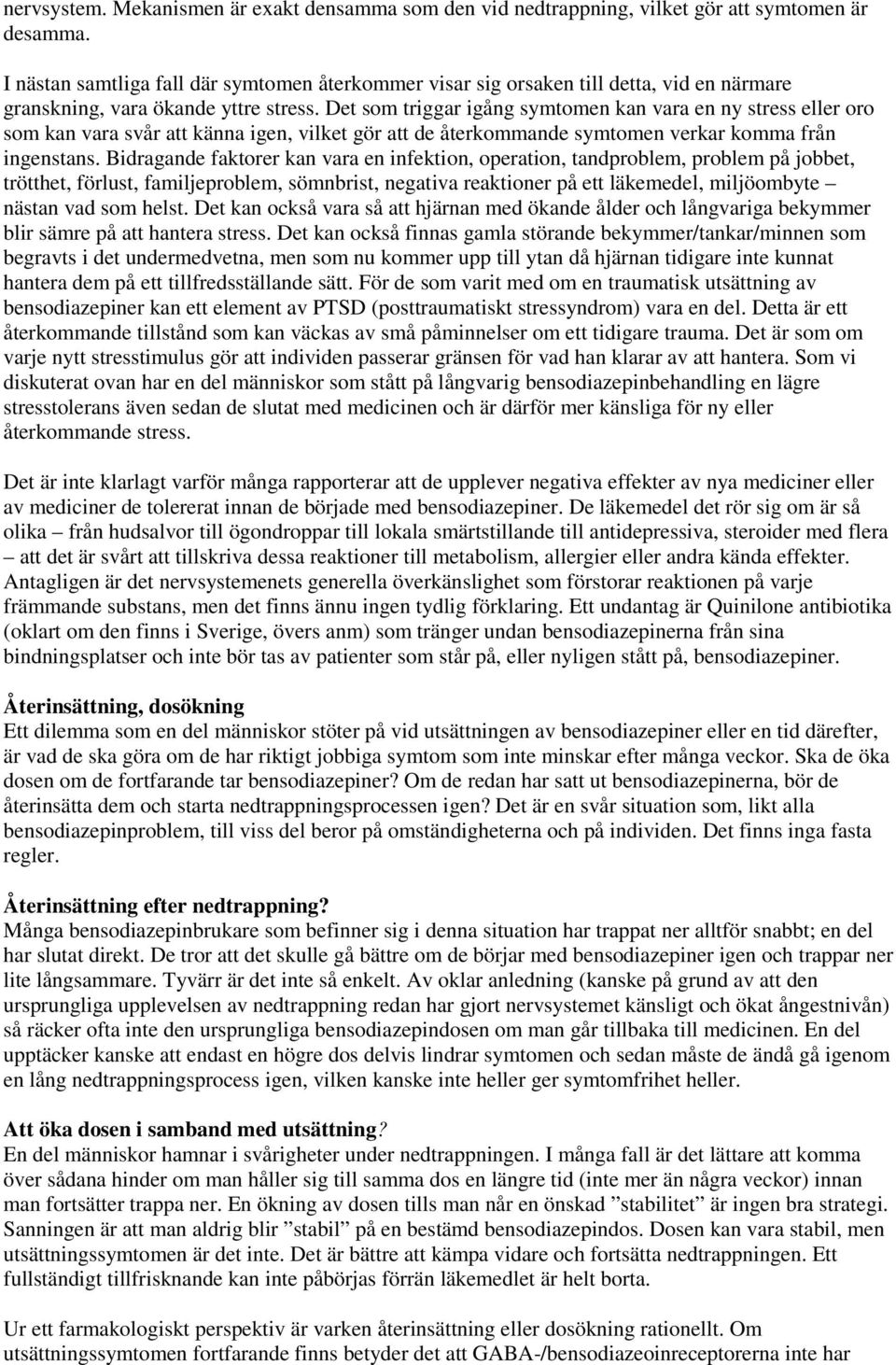 Det som triggar igång symtomen kan vara en ny stress eller oro som kan vara svår att känna igen, vilket gör att de återkommande symtomen verkar komma från ingenstans.