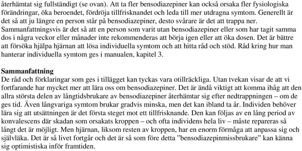 Sammanfattningsvis är det så att en person som varit utan bensodiazepiner eller som har tagit samma dos i några veckor eller månader inte rekommenderas att börja igen eller att öka dosen.