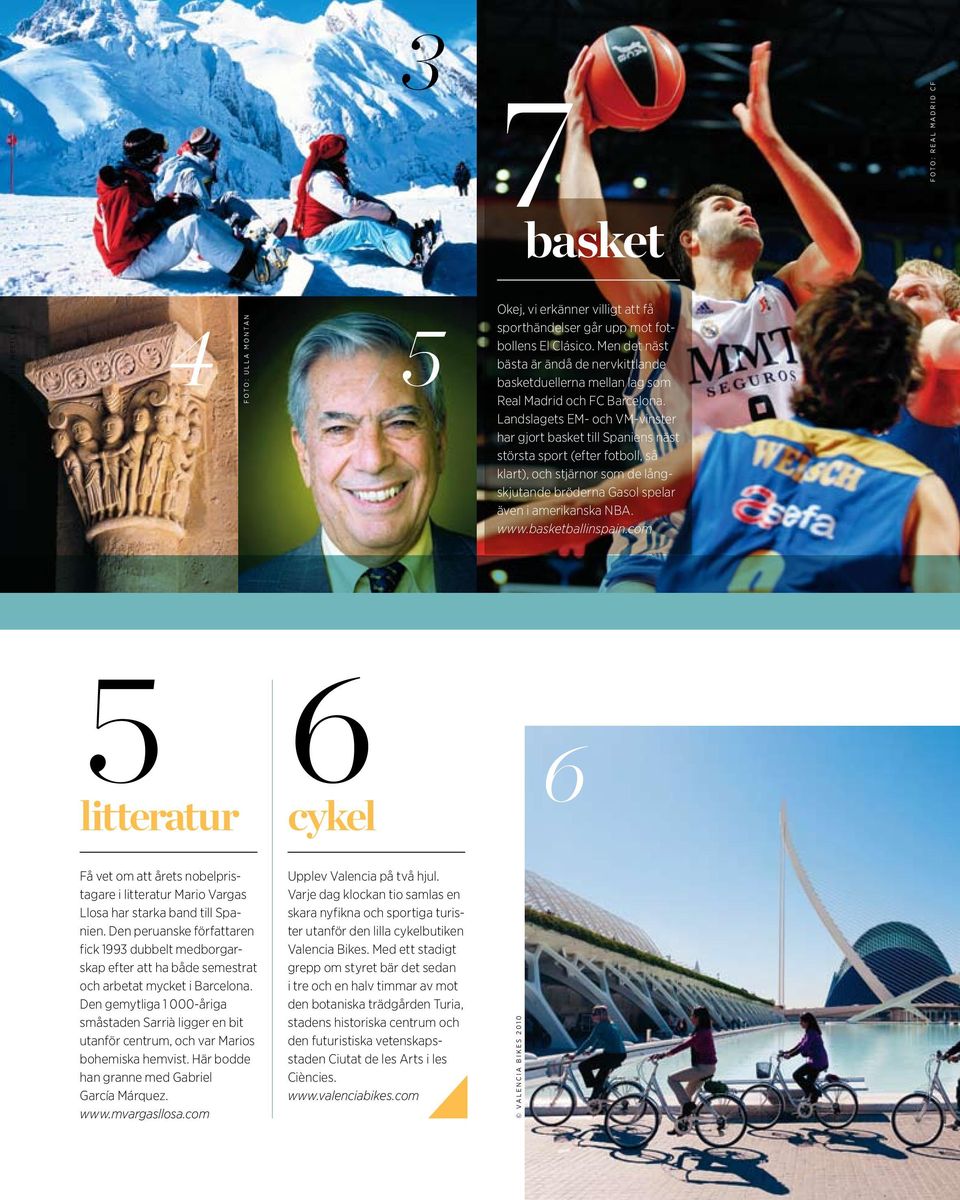 Landslagets EM- och VM-vinster har gjort basket till Spaniens näst största sport (efter fotboll, så klart), och stjärnor som de långskjutande bröderna Gasol spelar även i amerikanska NBA. www.