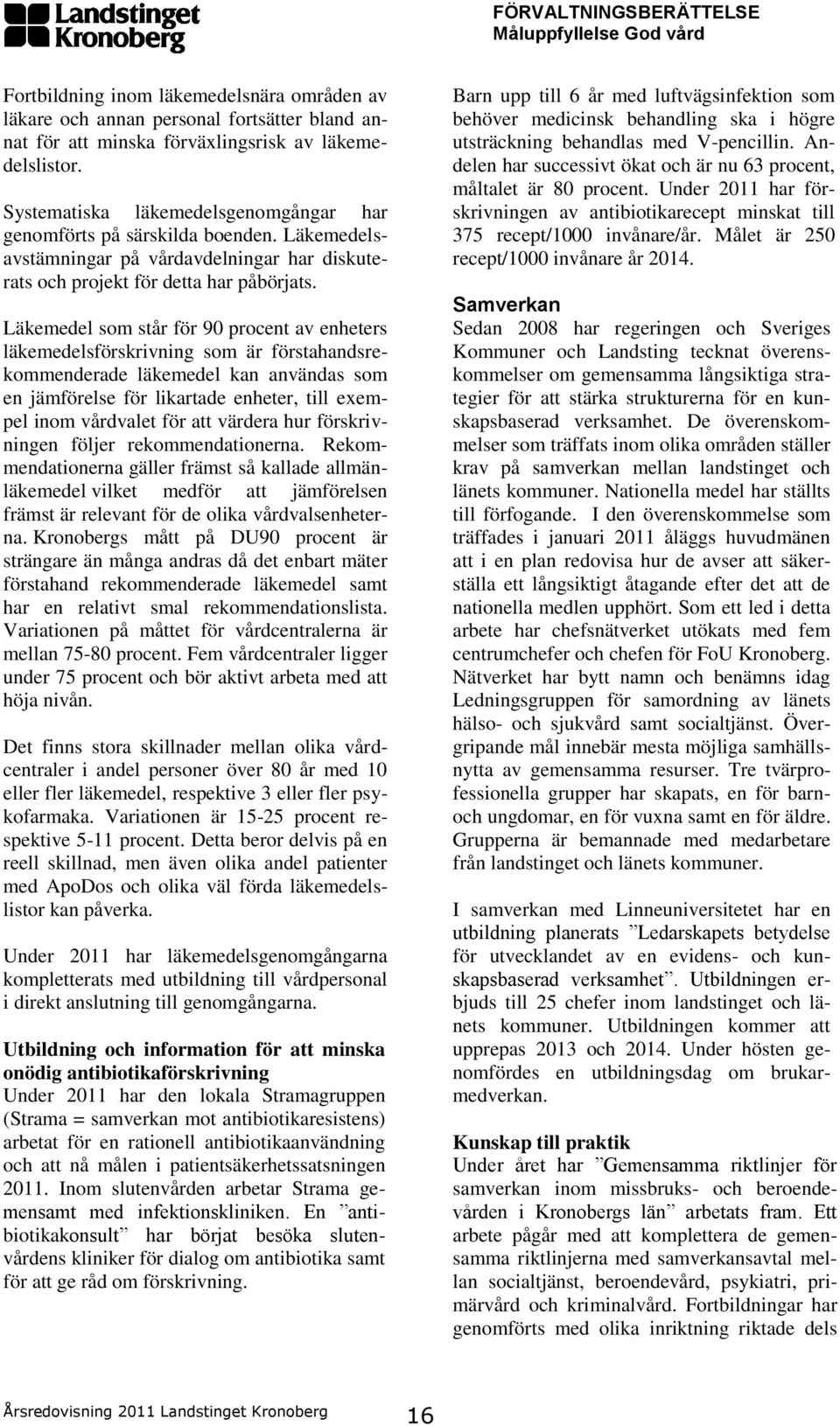 Läkemedel som står för 90 procent av enheters läkemedelsförskrivning som är förstahandsrekommenderade läkemedel kan användas som en jämförelse för likartade enheter, till exempel inom vårdvalet för