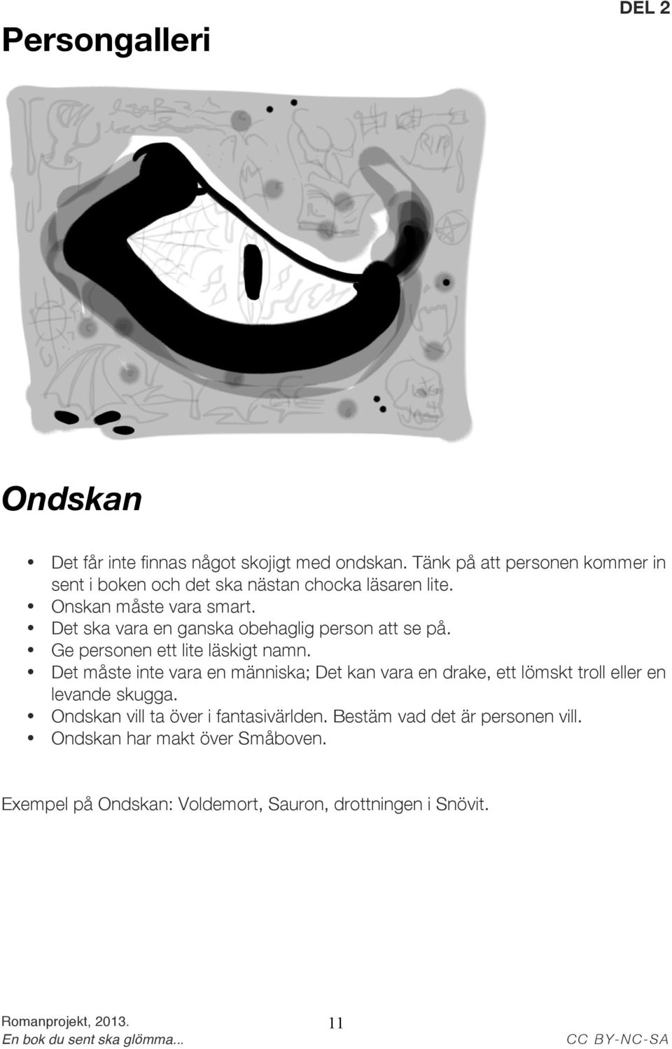 Det ska vara en ganska obehaglig person att se på. Ge personen ett lite läskigt namn.