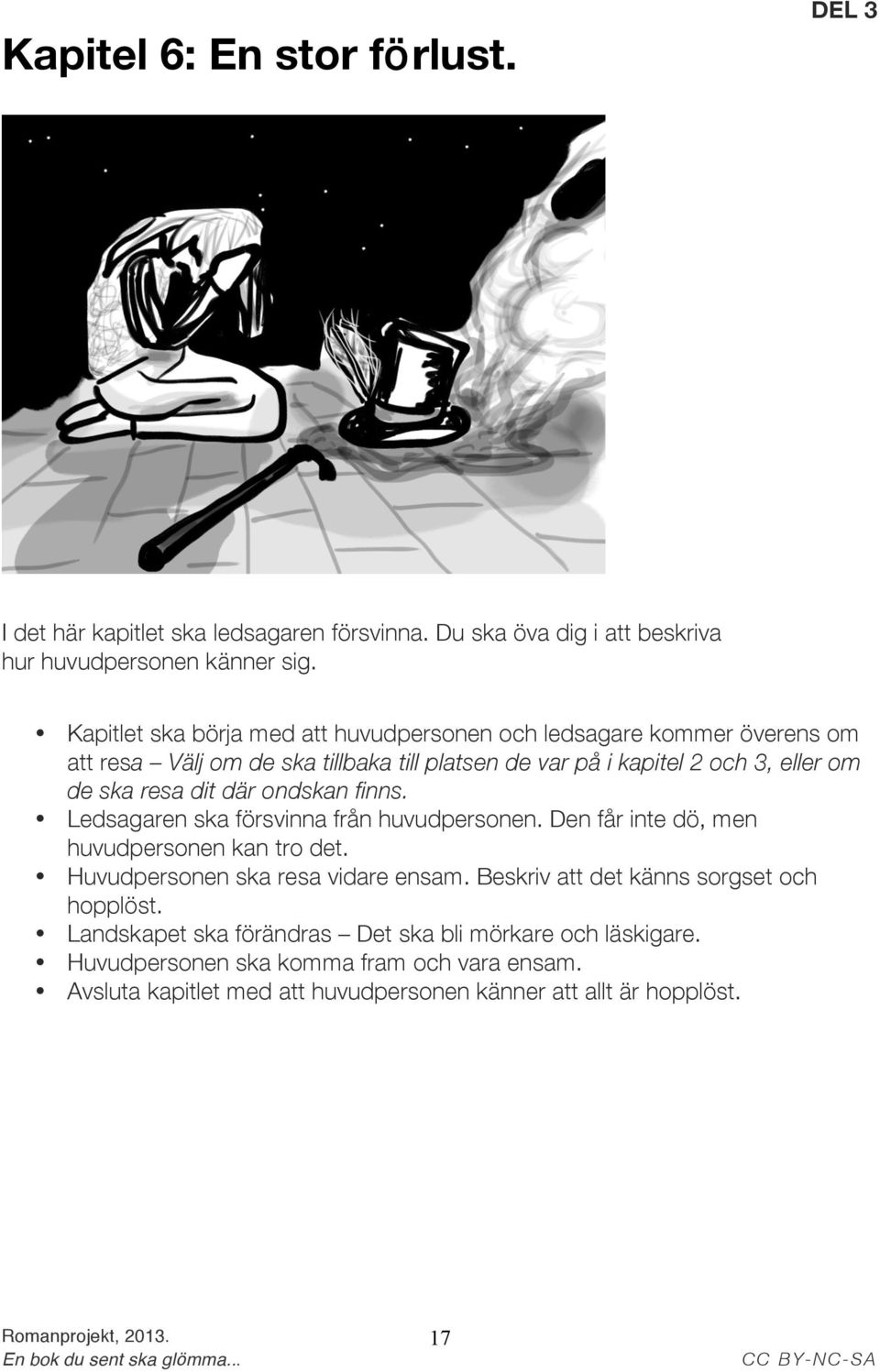 dit där ondskan finns. Ledsagaren ska försvinna från huvudpersonen. Den får inte dö, men huvudpersonen kan tro det. Huvudpersonen ska resa vidare ensam.