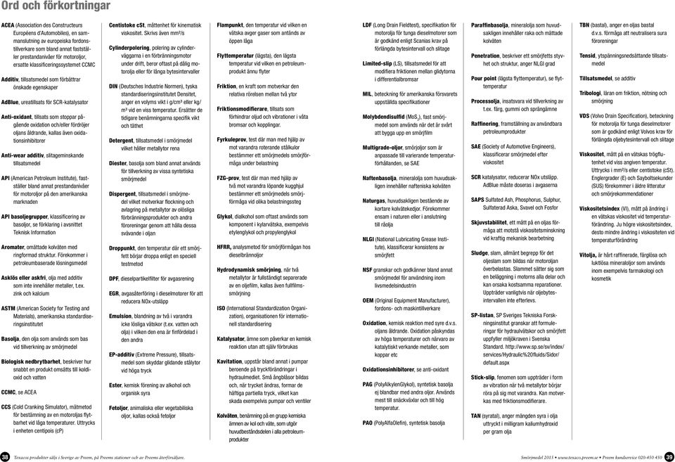 fördröjer oljans åldrande, kallas även oxidationsinhibitorer Anti-wear additiv, slitageminskande tillsatsmedel API (American Petroleum Institute), fastställer bland annat prestandanivåer för