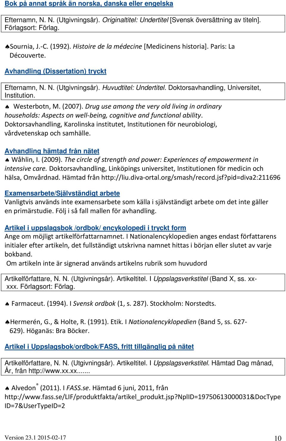 Doktorsavhandling, Universitet, Institution. Westerbotn, M. (2007). Drug use among the very old living in ordinary households: Aspects on well-being, cognitive and functional ability.