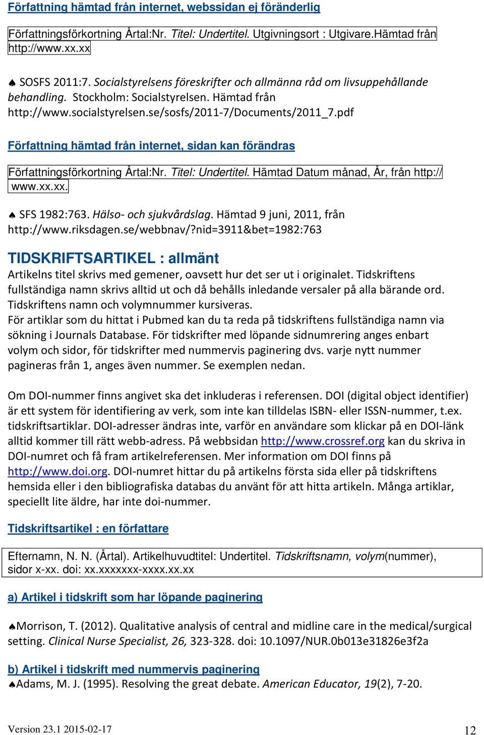 pdf Författning hämtad från internet, sidan kan förändras Författningsförkortning Årtal:Nr. Titel: Undertitel. Hämtad Datum månad, År, från http:// www.xx.xx. SFS 1982:763. Hälso- och sjukvårdslag.