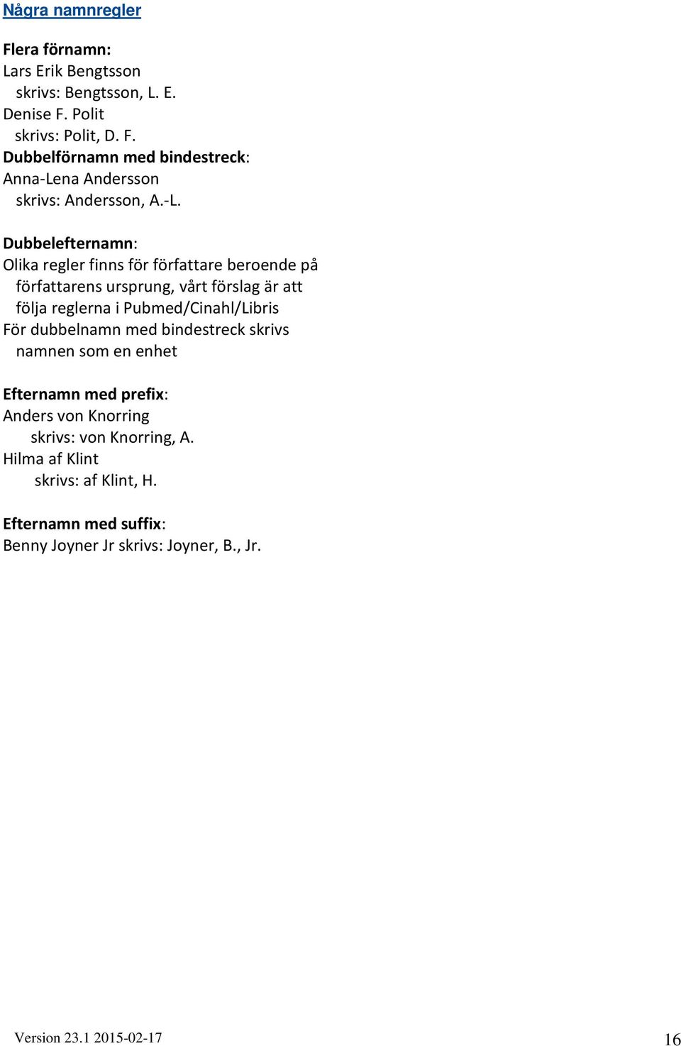 Pubmed/Cinahl/Libris För dubbelnamn med bindestreck skrivs namnen som en enhet Efternamn med prefix: Anders von Knorring skrivs: von Knorring, A.