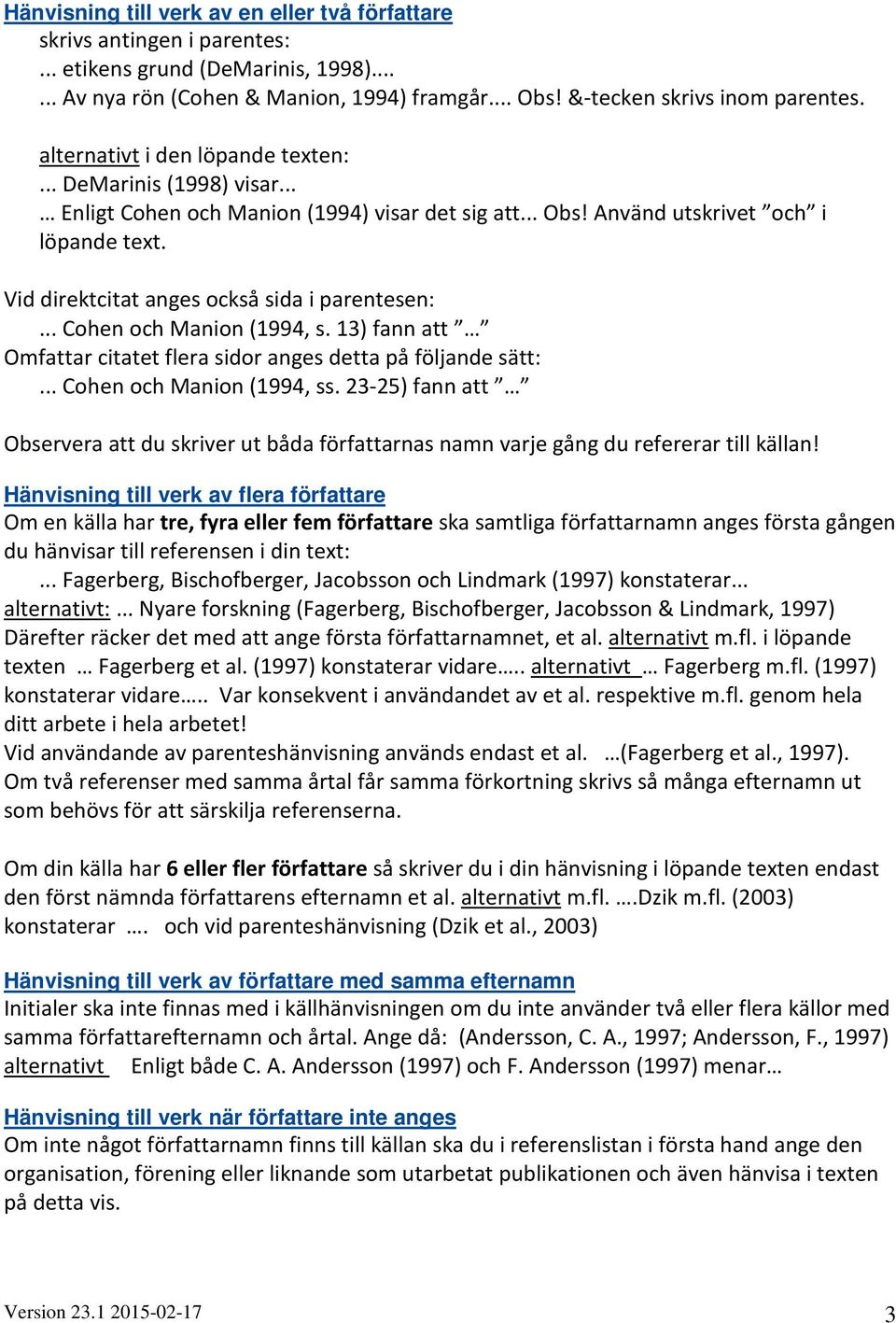 Vid direktcitat anges också sida i parentesen:... Cohen och Manion (1994, s. 13) fann att Omfattar citatet flera sidor anges detta på följande sätt:... Cohen och Manion (1994, ss.