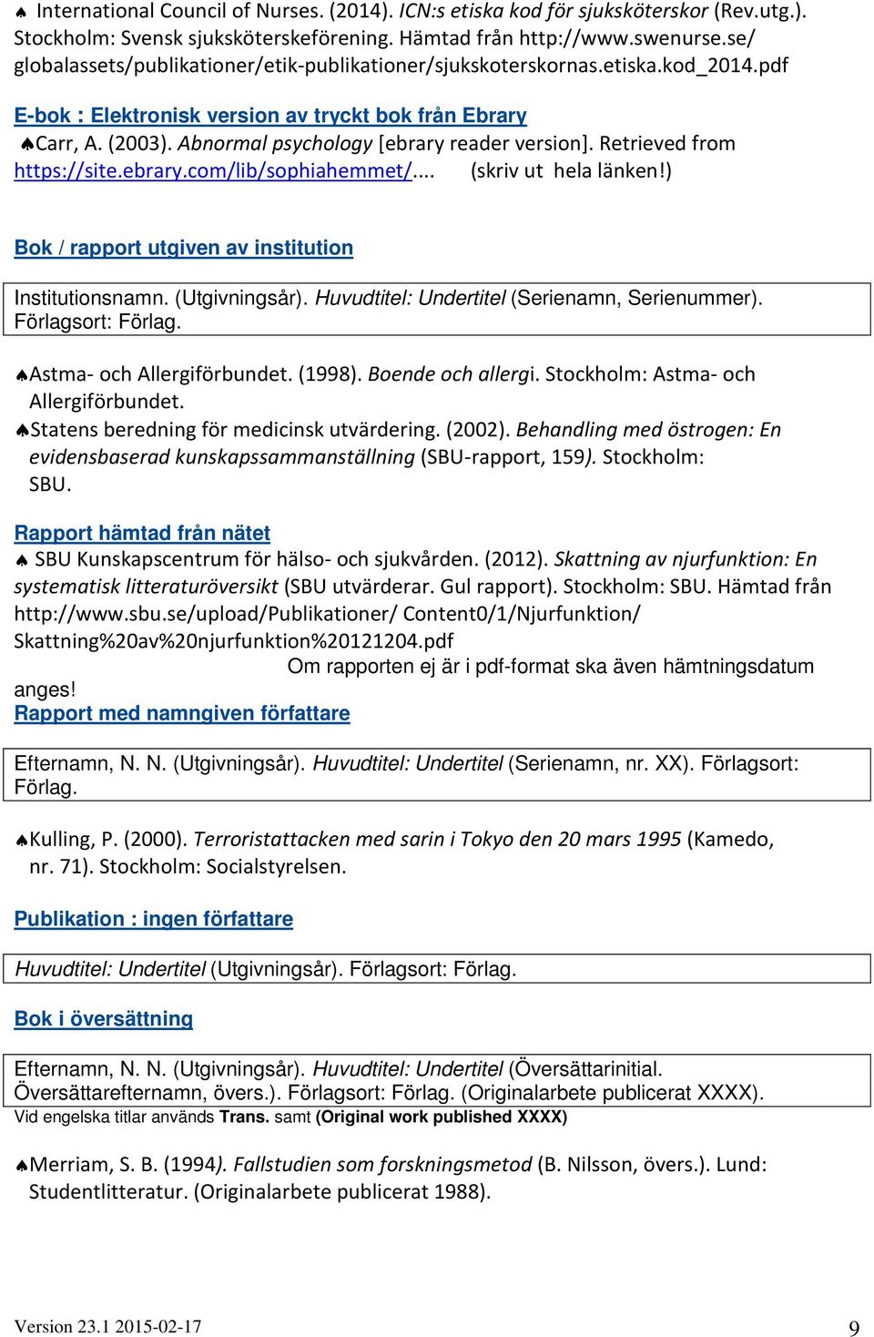Abnormal psychology [ebrary reader version]. Retrieved from https://site.ebrary.com/lib/sophiahemmet/... (skriv ut hela länken!) Bok / rapport utgiven av institution Institutionsnamn. (Utgivningsår).