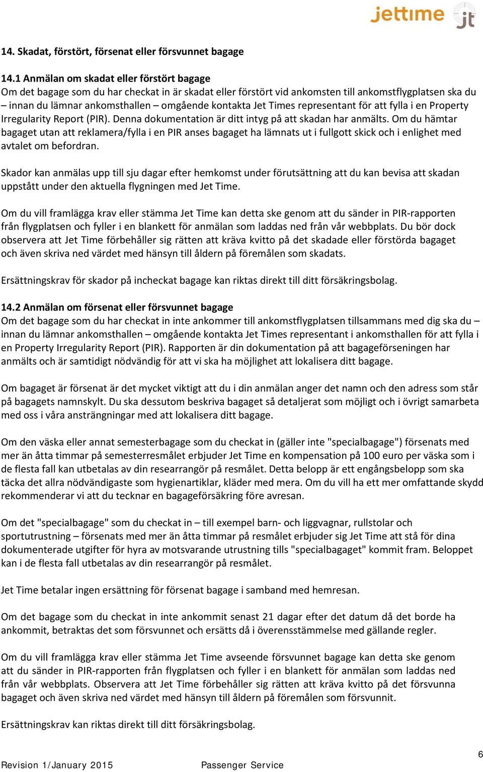 Times representant för att fylla i en Property Irregularity Report (PIR). Denna dokumentation är ditt intyg på att skadan har anmälts.