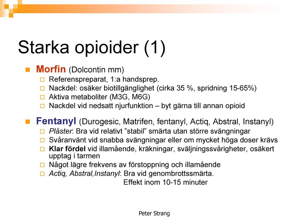 Fentanyl (Durogesic, Matrifen, fentanyl, Actiq, Abstral, Instanyl) Plåster: Bra vid relativt stabil smärta utan större svängningar Svåranvänt vid snabba
