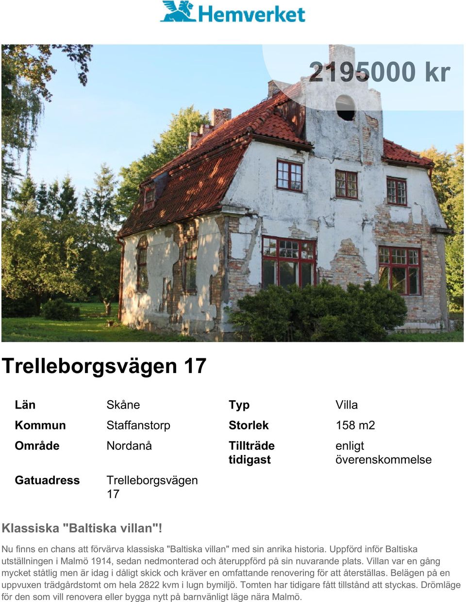 Uppförd inför Baltiska utställningen i Malmö 1914, sedan nedmonterad och återuppförd på sin nuvarande plats.