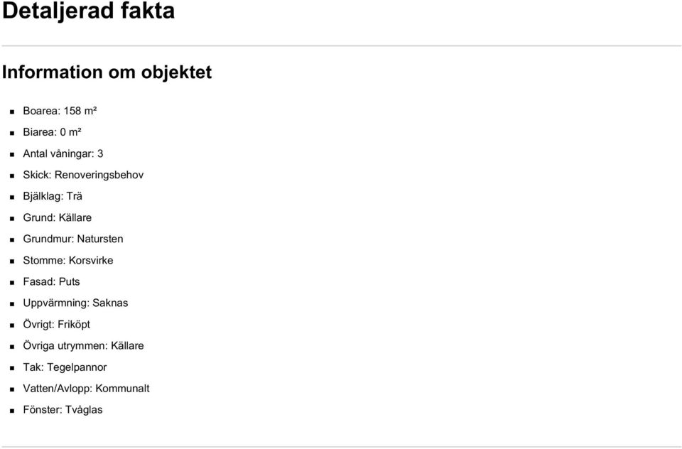 Natursten Stomme: Korsvirke Fasad: Puts Uppvärmning: Saknas Övrigt: Friköpt