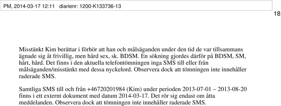 Det finns i den aktuella telefontömningen inga SMS till eller från målsäganden/misstänkt med dessa nyckelord.