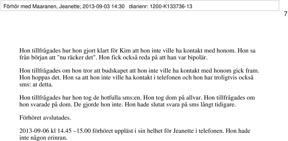 Hon sa att hon inte ville ha kontakt i telefonen och hon har troligtvis också sms: at detta. Hon tillfrågades hur hon tog de hotfulla sms:en. Hon tog dom på allvar.