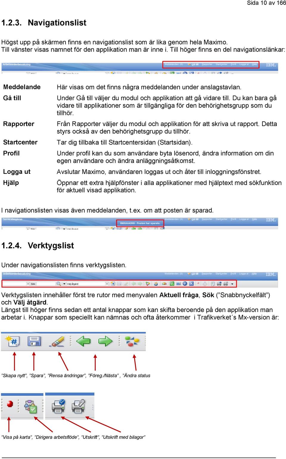 Under Gå till väljer du modul och applikation att gå vidare till. Du kan bara gå vidare till applikationer som är tillgängliga för den behörighetsgrupp som du tillhör.