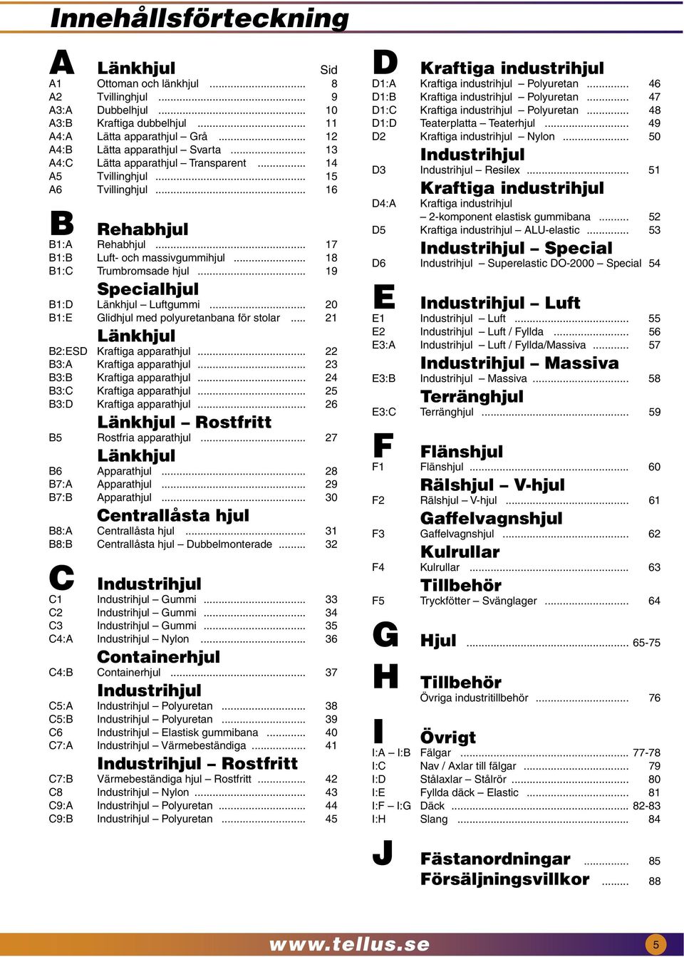 .. 19 Specialhjul B1:D Länkhjul Luftgummi... 20 B1:E Glidhjul med polyuretanbana för stolar... 21 Länkhjul B2:ESD Kraftiga apparathjul... 22 B3:A Kraftiga apparathjul... 23 B3:B Kraftiga apparathjul.