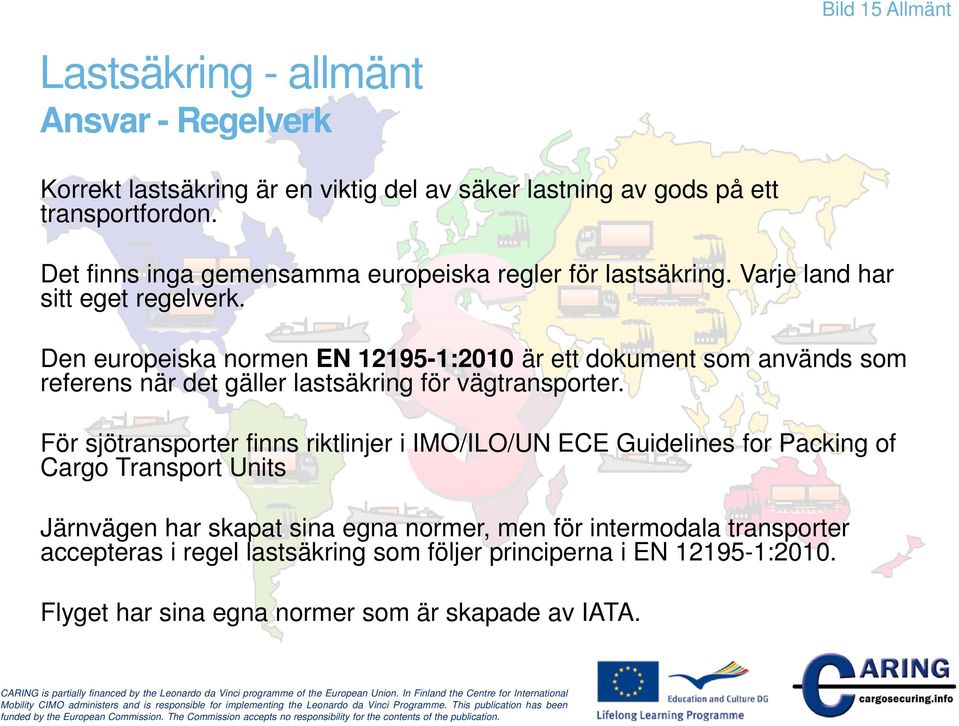 Den europeiska normen EN 12195-1:2010 är ett dokument som används som referens när det gäller lastsäkring för vägtransporter.