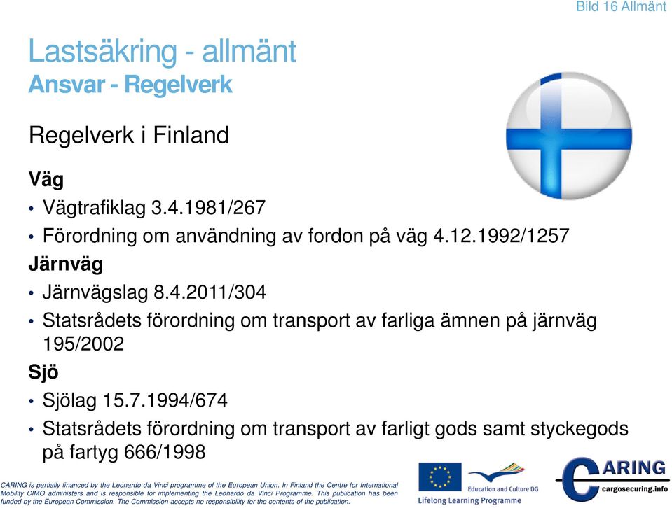 8.4.2011/304 Statsrådets förordning om transport av farliga ämnen på järnväg 195/2002 Sjö