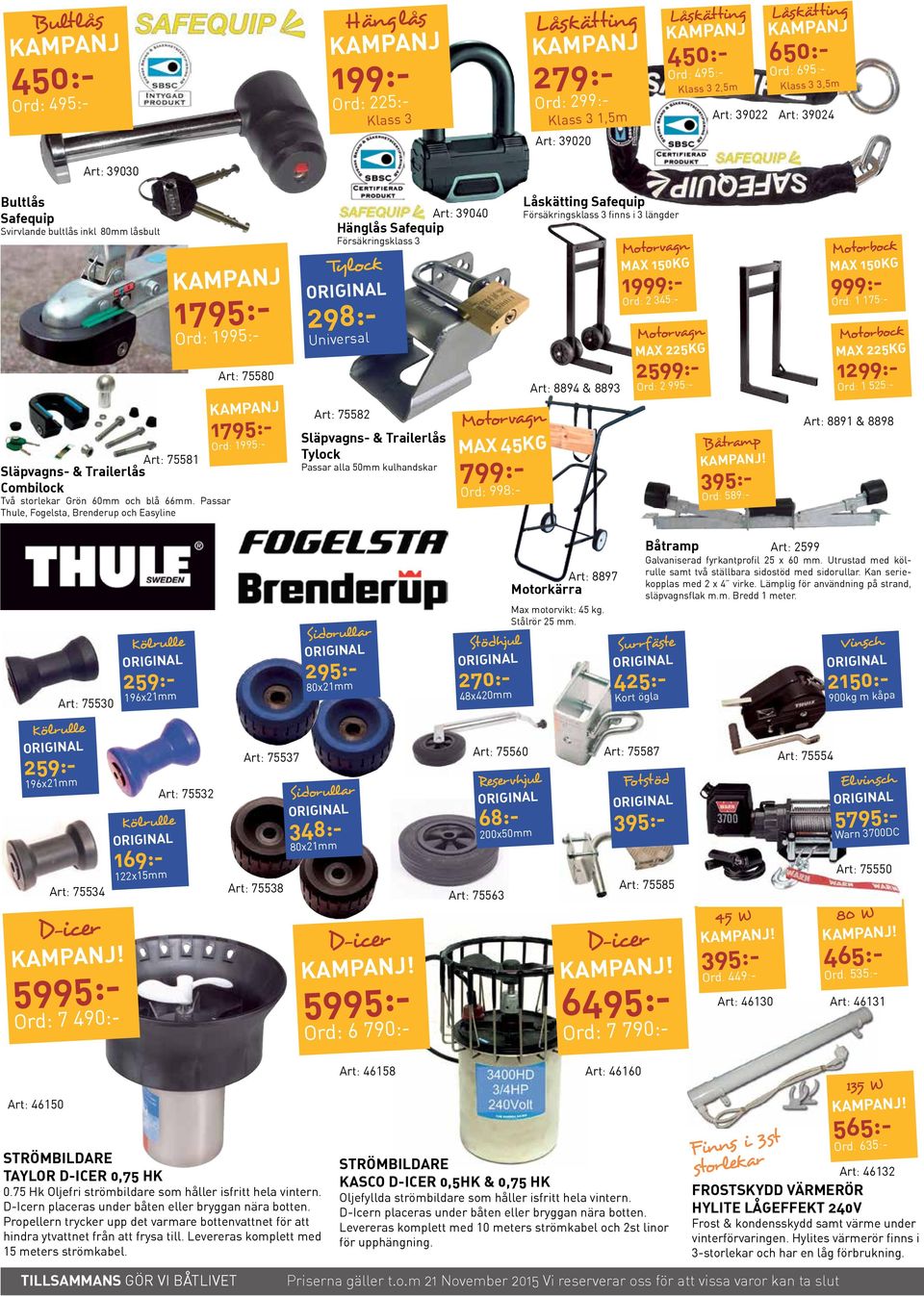 Passar Thule, Fogelsta, Brenderup och Easyline Art: 75580 1795:- Ord: 1995:- Art: 39040 Hänglås Safequip Försäkringsklass 3 Tylock 298:- Universal Art: 75582 Släpvagns- & Trailerlås Tylock Passar